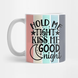 Hold me tight, kiss me good night Mug